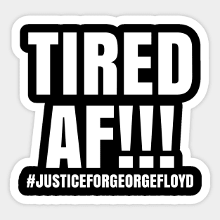 Tired AF!!!, Black Lives Matter, Justice for George Floyd Sticker